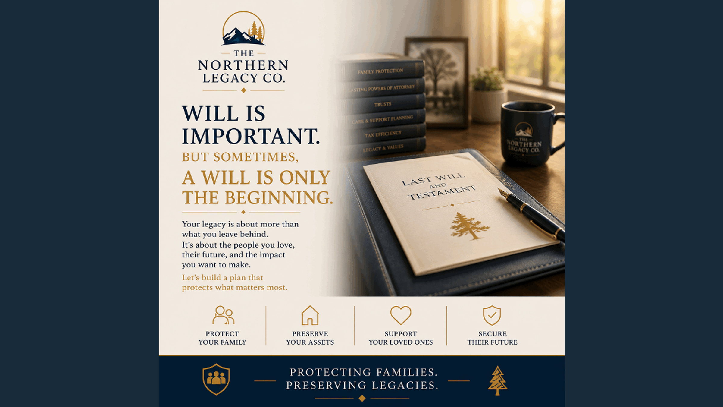 A Northern Legacy Co. graphic reading “a will is important, but sometimes a will is only the beginning”, beside a last will and testament, a fountain pen and a stack of books labelled family protection, lasting powers of attorney, trusts, care and support planning, tax efficiency, and legacy and values